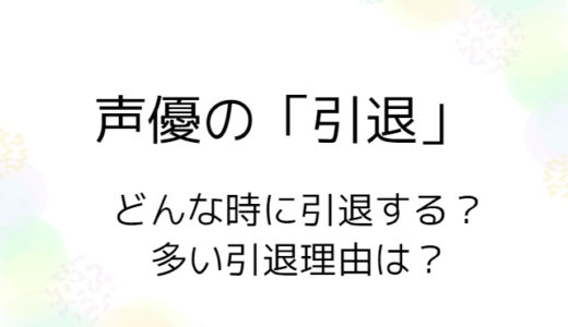 【声優の引退】どんな時に引退する？多い引退理由は？
