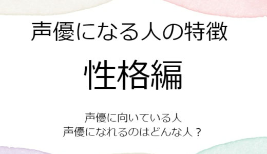 声優になる人の特徴【性格編】～どんな性格が声優に向いている？～